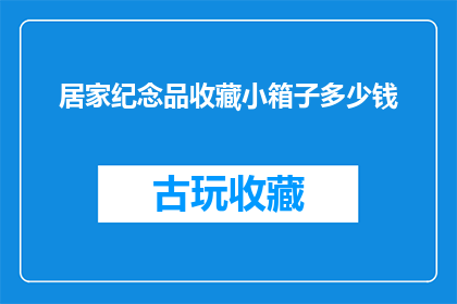 居家纪念品收藏小箱子多少钱(居家纪念品收藏小箱子的价格是多少？)