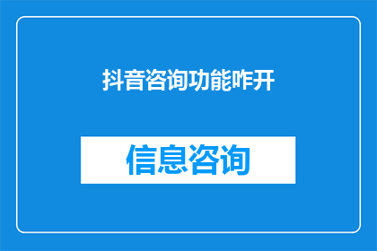 抖音咨询功能咋开(如何开启抖音的咨询服务功能？)
