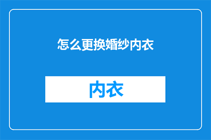 怎么更换婚纱内衣(如何更换婚纱内衣？)