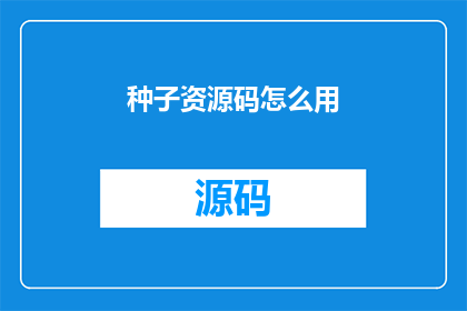 种子资源码怎么用(如何有效利用种子资源码？)