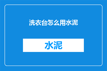 洗衣台怎么用水泥(如何正确使用水泥来打造一个实用且美观的洗衣台？)