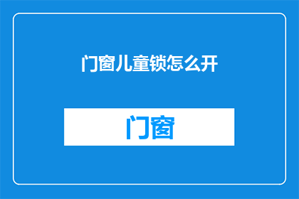 门窗儿童锁怎么开(如何开启儿童锁？)