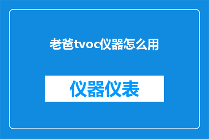 老爸tvoc仪器怎么用(如何正确使用老爸tvoc仪器？)