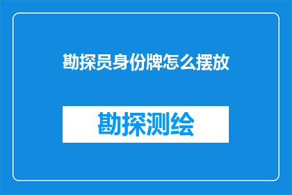 勘探员身份牌怎么摆放(勘探员身份牌的正确摆放方式是什么？)