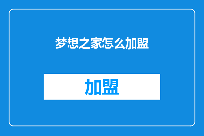 梦想之家怎么加盟(梦想之家加盟流程及条件是什么？)