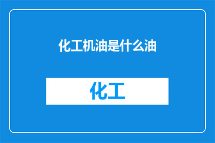 化工机油是什么油(您是否了解化工机油的奥秘？)