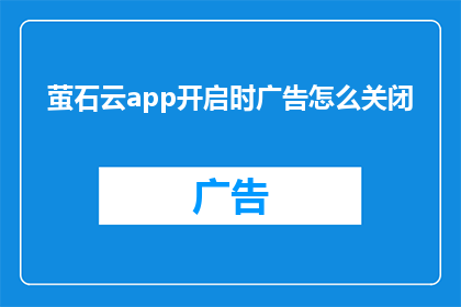 萤石云app开启时广告怎么关闭(如何关闭萤石云app开启时的广告？)