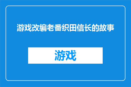 游戏改编老番织田信长的故事(游戏改编老番织田信长的故事能否成功吸引玩家？)