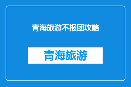 青海旅游不报团攻略(青海旅游不报团攻略：如何独自探索高原美景？)