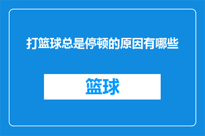 打篮球总是停顿的原因有哪些(打篮球时为何频繁停顿？探究背后的原因及影响)