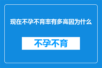 现在不孕不育率有多高因为什么(探究现代不孕不育率的高低及其背后的原因)
