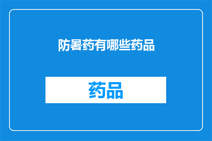 防暑药有哪些药品(你想知道有哪些防暑药物吗？)