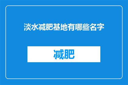 淡水减肥基地有哪些名字(淡水减肥基地有哪些名字？)