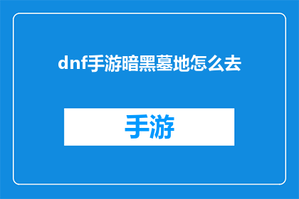 dnf手游暗黑墓地怎么去(如何前往DNF手游中的暗黑墓地？)