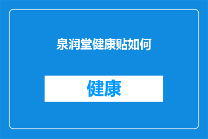 泉润堂健康贴如何(泉润堂健康贴效果如何？)