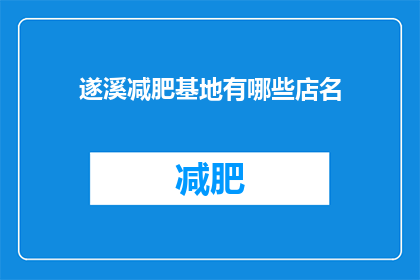 遂溪减肥基地有哪些店名(遂溪减肥基地的店铺名称有哪些？)