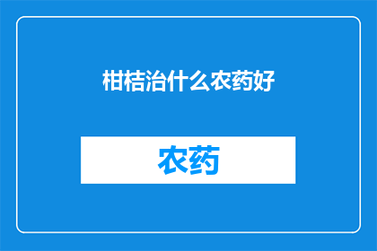 柑桔治什么农药好(柑桔如何有效抵抗农药侵害？)