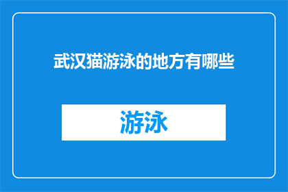 武汉猫游泳的地方有哪些(武汉猫游泳的神秘地点：探索城市中隐藏的自然乐园)