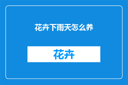花卉下雨天怎么养(如何养护花卉在连绵细雨的天气中？)