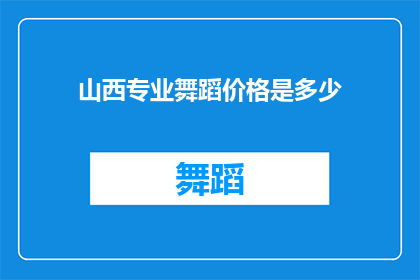 山西专业舞蹈价格是多少(山西地区专业舞蹈课程的费用是多少？)