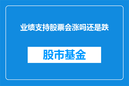 业绩支持股票会涨吗还是跌(业绩支持下，股票是否会上涨还是下跌？)