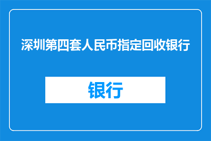 深圳第四套人民币指定回收银行(深圳第四套人民币指定回收银行是否接受特定面额的纸币？)