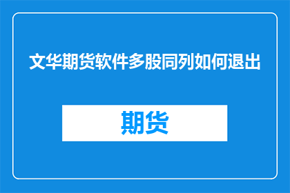 文华期货软件多股同列如何退出(如何从文华期货软件中取消多股同列显示？)
