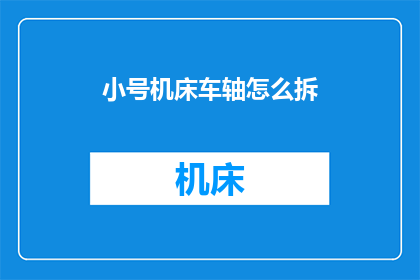 小号机床车轴怎么拆(如何拆解小号机床车轴？)