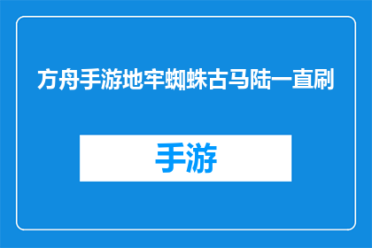 方舟手游地牢蜘蛛古马陆一直刷(方舟手游地牢蜘蛛古马陆怎么一直刷)