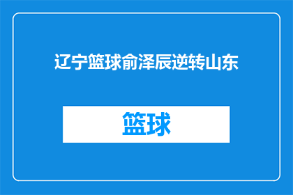 辽宁篮球俞泽辰逆转山东(辽宁篮球队在比赛中逆转山东，这一令人瞩目的逆转是如何发生的？)