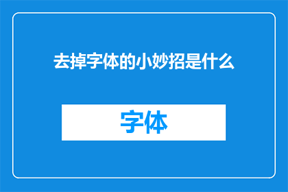 去掉字体的小妙招是什么(如何巧妙去除字体中不必要的装饰元素？)