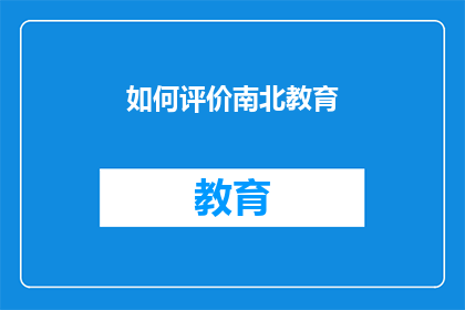 如何评价南北教育(如何评价南北教育在当代教育体系中的地位与作用？)
