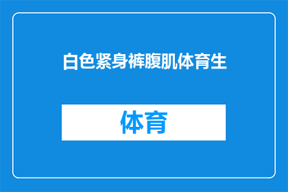 白色紧身裤腹肌体育生(白色紧身裤下隐藏的腹肌体育生，他们是如何塑造完美体态的？)