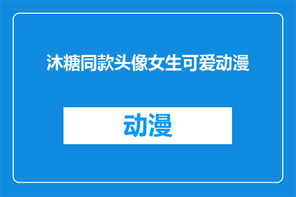 沐糖同款头像女生可爱动漫(沐糖同款头像女生可爱动漫，你见过吗？)