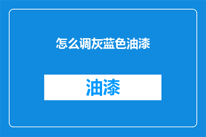 怎么调灰蓝色油漆(如何正确调配灰蓝色油漆？)