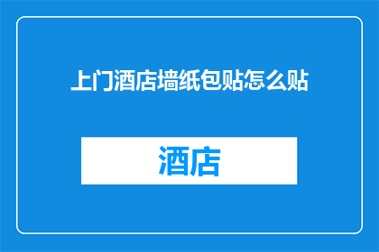 上门酒店墙纸包贴怎么贴(如何正确进行上门酒店墙纸包贴？)
