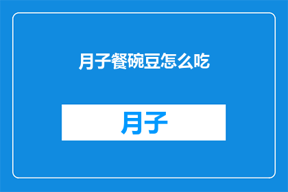 月子餐碗豆怎么吃(如何正确享用月子餐中的碗豆？)
