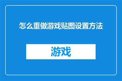 怎么重做游戏贴图设置方法(如何重新设置游戏贴图？)