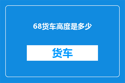 68货车高度是多少(货车的惊人高度：68米，是何物？)