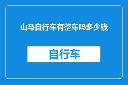 山马自行车有整车吗多少钱(山马自行车是否提供整车销售？价格如何？)