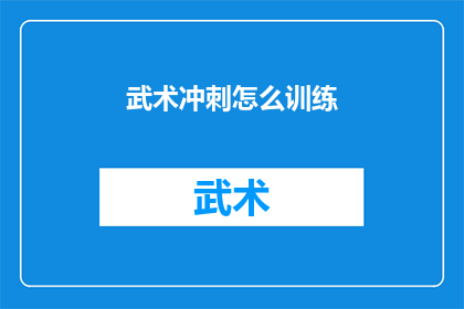 武术冲刺怎么训练(如何有效训练武术冲刺技巧？)