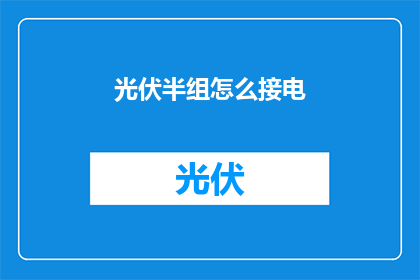 光伏半组怎么接电(如何正确连接光伏半组以实现电力传输？)