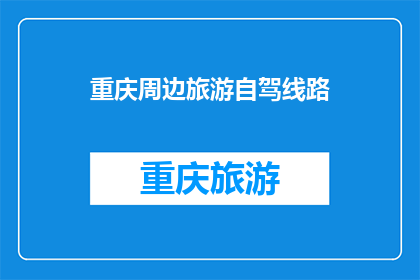 重庆周边旅游自驾线路(重庆周边自驾游路线推荐：探索自然美景与文化遗迹的完美之旅)