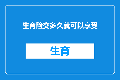 生育险交多久就可以享受(生育保险缴纳期限是多久？您能享受的待遇会因时间而异吗？)