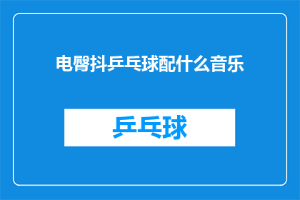 电臀抖乒乓球配什么音乐(电臀舞与乒乓球：搭配哪种音乐能完美融合这两种运动的魅力？)
