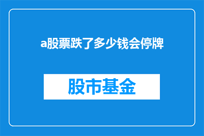 a股票跌了多少钱会停牌(股票价格下跌至何种程度会触发停牌？)