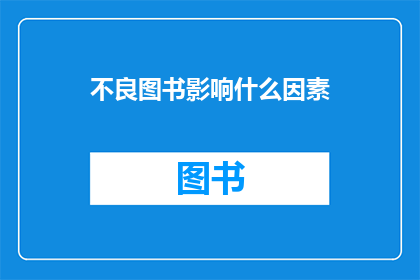 不良图书影响什么因素(不良图书对个体和社会的多维度影响是什么？)