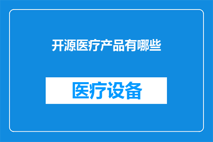 开源医疗产品有哪些(探索开源医疗产品：究竟有哪些创新解决方案？)