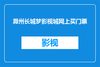 滁州长城梦影视城网上买门票(滁州长城梦影视城网上购票服务是否可用？)