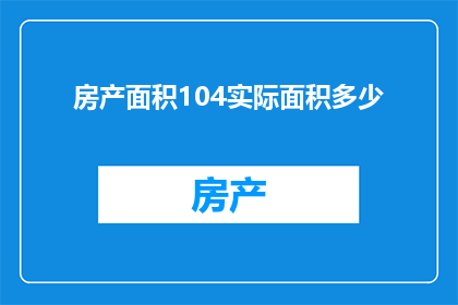 房产面积104实际面积多少(如何计算房产的实际使用面积？)
